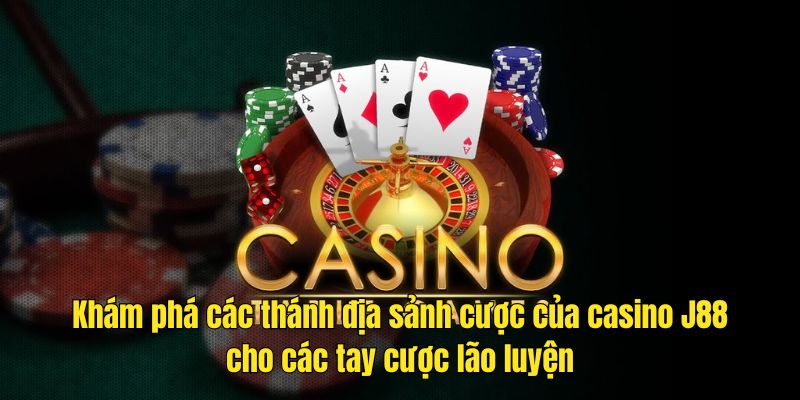 Khám phá các thánh địa sảnh cược của casino J88 cho các tay cược lão luyện