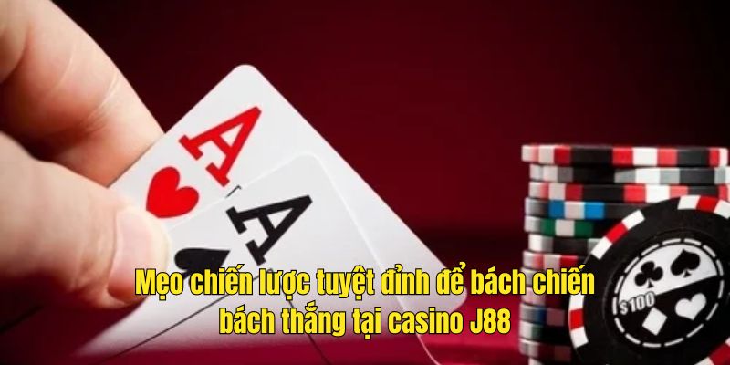 Mẹo chiến lược tuyệt đỉnh để bách chiến bách thắng tại casino J88